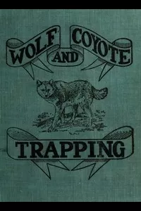 Wolf and Coyote Trapping: An Up-to-Date Wolf Hunter's Guide
