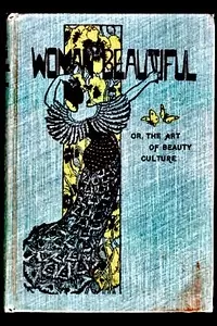 The Woman Beautiful; or, The Art of Beauty Culture