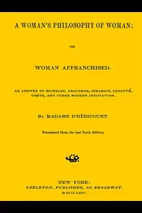 A Woman's Philosophy of Woman; or, Woman affranchised.